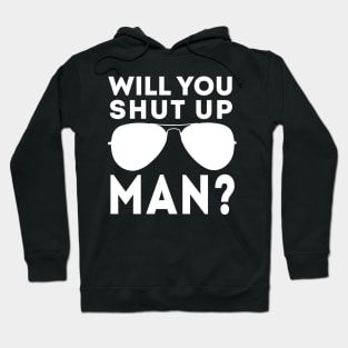 Will You Shut Up Man will you shut up will you shut up shut Hoodie